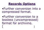 Records Options
•Further conversion into a compressed format.
•Further conversion to a lossless (uncompressed) format for archiving.
[see available audio formats]